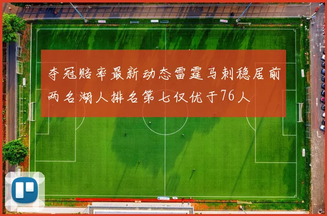 夺冠赔率最新动态雷霆马刺稳居前两名湖人排名第七仅优于76人